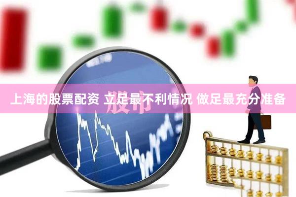 上海的股票配资 立足最不利情况 做足最充分准备