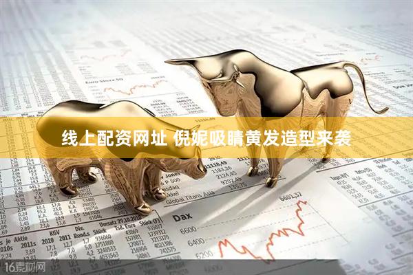 线上配资网址 倪妮吸睛黄发造型来袭
